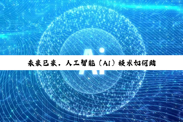 未来已来,人工智能(AI)技术如何助力行业应用?