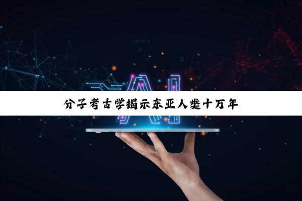 分子考古学揭示东亚人类十万年
