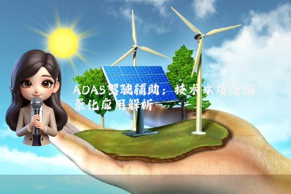 ADAS驾驶辅助：技术本质与场景化应用解析